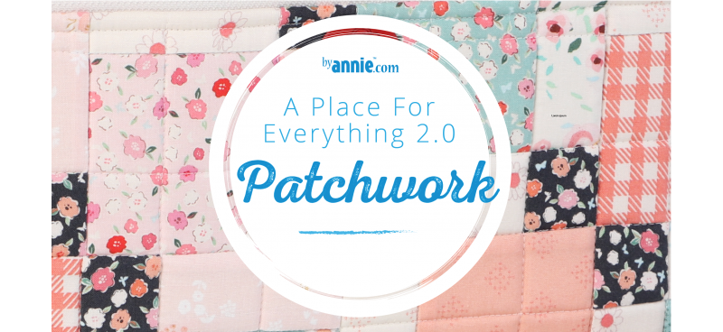 PATCHWORK: A PLACE FOR EVERYTHING 2.0 | ByAnnie.com